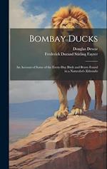 Bombay Ducks: An Account of Some of the Every-Day Birds and Beasts Found in a Naturalist's Eldorado 
