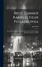 Brief Summer Rambles Near Philadelphia: Described in a Series of Letters Written for the Public Ledger During the Summer of 1881 