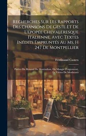 Recherches Sur Les Rapports Des Chansons De Geste Et De L'épopée Chevaleresque Italienne, Avec Textes Inédits Empruntés Au Ms. H 247 De Montpellier