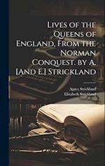 Lives of the Queens of England, From the Norman Conquest. by A. [And E.] Strickland 