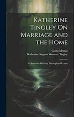 Katherine Tingley On Marriage and the Home: An Interview With the Theosophical Leader 