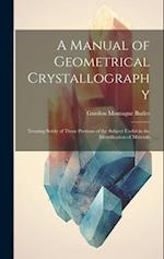 A Manual of Geometrical Crystallography: Treating Solely of Those Portions of the Subject Useful in the Identification of Minerals 