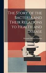 The Story of the Bacteria and Their Relations to Health and Disease 