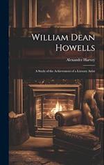 William Dean Howells: A Study of the Achievement of a Literary Artist 