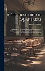 A Portraiture of Quakerism: Taken From a View of the Moral Education, Discipline, Peculiar Customs, Religious Principles, Political and Civil Economy,