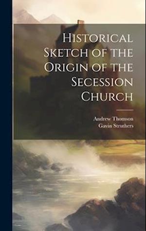 Historical Sketch of the Origin of the Secession Church
