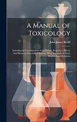 A Manual of Toxicology: Including the Consideration of the Nature, Properties, Effects, and Means of Detection of Poisons, More Especially in Their Me