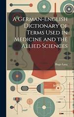 A German-English Dictionary of Terms Used in Medicine and the Allied Sciences 