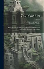 Colombia: Being a Geographical, Statistical, Agricultural, Commercial, and Political Account of That Country; Volume 2 