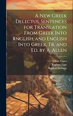 A New Greek Delectus, Sentences for Translation From Greek Into Rnglish, and English Into Greek, Tr. and Ed. by A. Allen 