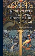 On the Sources of Ovid's Heroides I., Iii., Vii., X., Xii 