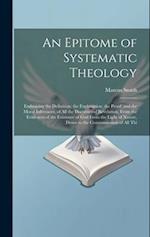 An Epitome of Systematic Theology: Embracing the Definition; the Explanation; the Proof, and the Moral Inferences, of All the Doctrines of Revelation,