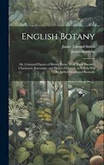 English Botany: Or, Coloured Figures of British Plants, With Their Essential Characters, Synonyms, and Places of Growth. to Which Will Be Added Occasi