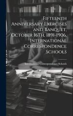 Fifteenth Anniversary Exercises and Banquet, October 16Th, 1891-1906, International Correspondence Schools 