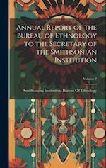 Annual Report of the Bureau of Ethnology to the Secretary of the Smithsonian Institution; Volume 7 