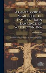 A Genealogical Memoir of the Family of John Lawrence, of Watertown, 1636: With Brief Notices of Others of the Name in England and America 