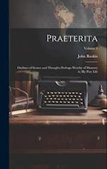 Praeterita: Outlines of Scenes and Thoughts Perhaps Worthy of Memory in My Past Life; Volume 1 