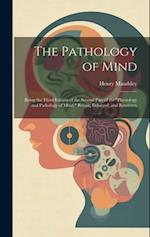 The Pathology of Mind: Being the Third Edition of the Second Part of the "Physiology and Pathology of Mind," Recast, Enlarged, and Rewritten 