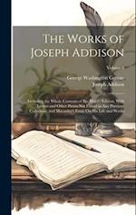 The Works of Joseph Addison: Including the Whole Contents of Bp. Hurd's Edition, With Letters and Other Pieces Not Found in Any Previous Collection; a