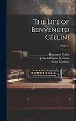 The Life of Benvenuto Cellini; Volume 1 