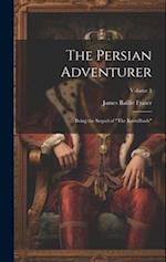 The Persian Adventurer: Being the Sequel of "The Kuzzilbash"; Volume 3 