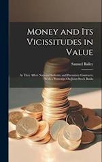 Money and Its Vicissitudes in Value: As They Affect National Industry and Pecuniary Contracts: With a Postscript On Joint-Stock Banks 
