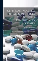 On the Antagonism Between Medicines and Between Remedies and Diseases: Being the Cartwright Lectures for the Year 1880 