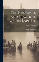 The Principles and Practices of the Baptists: A Book for Inquirers 