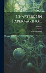 Chapters On Papermaking ...; Volume 5 