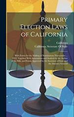 Primary Election Laws of California: With Forms for the Making of Nominations Thereunder ... 1912, Together With Annotations and Analysis by the Autho