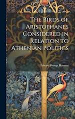 The Birds of Aristophanes Considered in Relation to Athenian Politics 