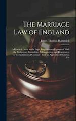 The Marriage Law of England: A Practical Guide to the Legal Requirements Connected With the Preliminary Formalities, Solemnization, and Registration o