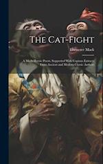 The Cat-Fight: A Mock Heroic Poem. Supported With Copious Extracts From Ancient and Modern Classic Authors 