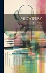 Midwifery: Its Complications, Diseases, &c 