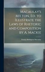 Macaulay's Milton, Ed. to Illustrate the Laws of Rhetoric and Composition by A. Mackie 