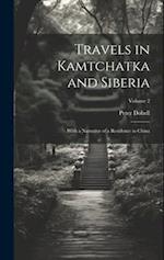 Travels in Kamtchatka and Siberia: With a Narrative of a Residence in China; Volume 2 