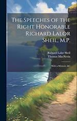 The Speeches of the Right Honorable Richard Lalor Sheil, M.P.: With a Memoir, &c 