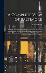 A Complete View of Baltimore: With a Statistical Sketch, of All the Commercial, Mercantile, Manufacturing, Literary, Scientific, and Religious Institu