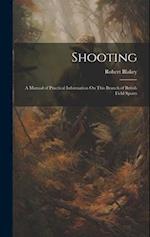 Shooting: A Manual of Practical Information On This Branch of British Field Sports 