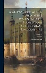 A Glossary of Words Used in the Wapentakes of Manley and Corringham, Lincolnshire; Volume 23 