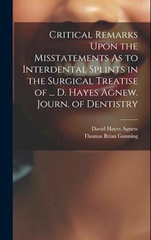 Critical Remarks Upon the Misstatements As to Interdental Splints in the Surgical Treatise of ... D. Hayes Agnew. Journ. of Dentistry