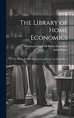 The Library of Home Economics: The House, Its Plan, Decoration and Care / by Isabel Bevier 