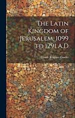The Latin Kingdom of Jerusalem, 1099 to 1291 A.D 