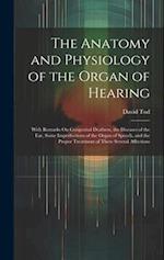 The Anatomy and Physiology of the Organ of Hearing: With Remarks On Congenital Deafness, the Diseases of the Ear, Some Imperfections of the Organ of S
