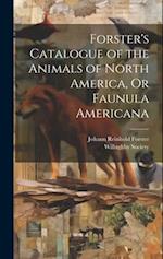 Forster's Catalogue of the Animals of North America, Or Faunula Americana 