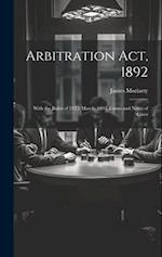 Arbitration Act, 1892: With the Rules of 24Th March, 1893, Forms and Notes of Cases 