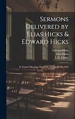 Sermons Delivered by Elias Hicks & Edward Hicks: In Friends' Meetings, New-York, in 5Th Month, 1825 