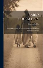 Early Education: Or, the Management of Children Considered With a View to Their Future Character 