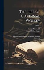 The Life of Cardinal Wolsey: And Metrical Visions From the Original Autograph Manuscript; Volume 2 