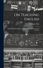 On Teaching English: With Detailed Examples, and an Enquiry Into the Definition of Poetry 